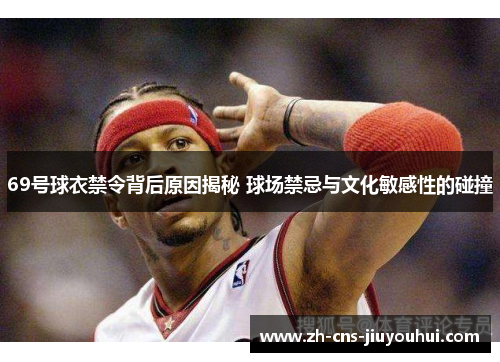 69号球衣禁令背后原因揭秘 球场禁忌与文化敏感性的碰撞