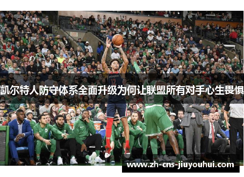 凯尔特人防守体系全面升级为何让联盟所有对手心生畏惧