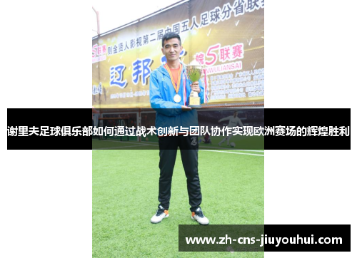 谢里夫足球俱乐部如何通过战术创新与团队协作实现欧洲赛场的辉煌胜利