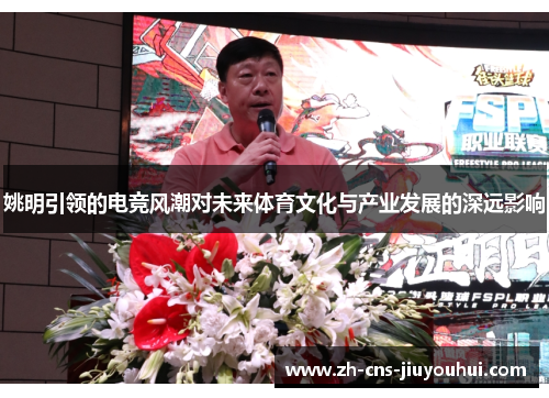 姚明引领的电竞风潮对未来体育文化与产业发展的深远影响 姚明引领的电竞风潮对未来体育文化与产业发展的深远影响
