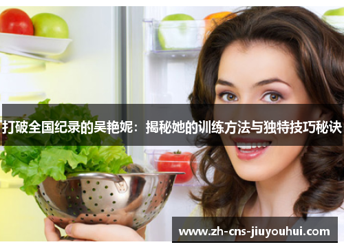 打破全国纪录的吴艳妮：揭秘她的训练方法与独特技巧秘诀