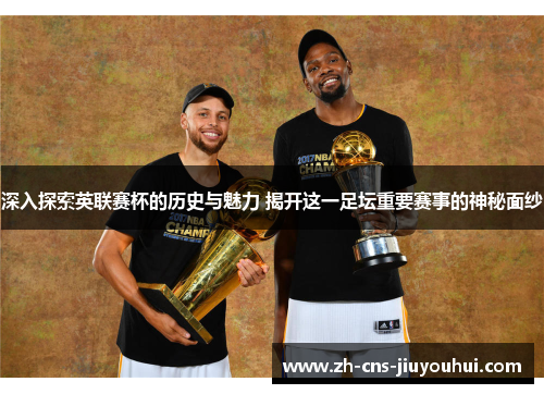 深入探索英联赛杯的历史与魅力 揭开这一足坛重要赛事的神秘面纱