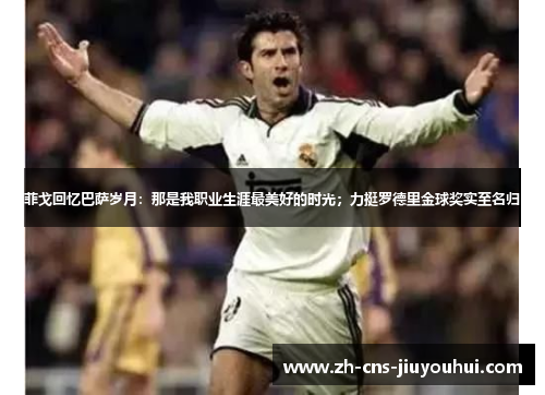 菲戈回忆巴萨岁月:那是我职业生涯最美好的时光;力挺罗德里金球奖实至名归 菲戈回忆巴萨岁月:那是我职业生涯最美好的时光;力挺罗德里金球奖实至名归