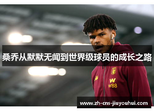 桑乔从默默无闻到世界级球员的成长之路