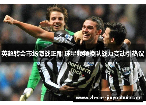 英超转会市场激战正酣 球星频频换队战力变动引热议